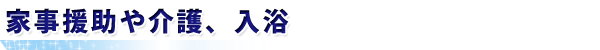 家事援助や介護、入浴