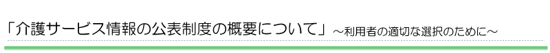 「介護サービス情報の公表制度の概要について」～利用者の適切な選択のために～