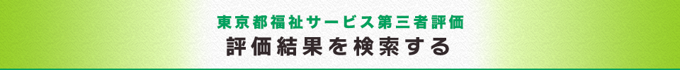 東京都福祉サービス第三者評価評価結果を検索する